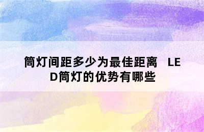 筒灯间距多少为最佳距离   LED筒灯的优势有哪些